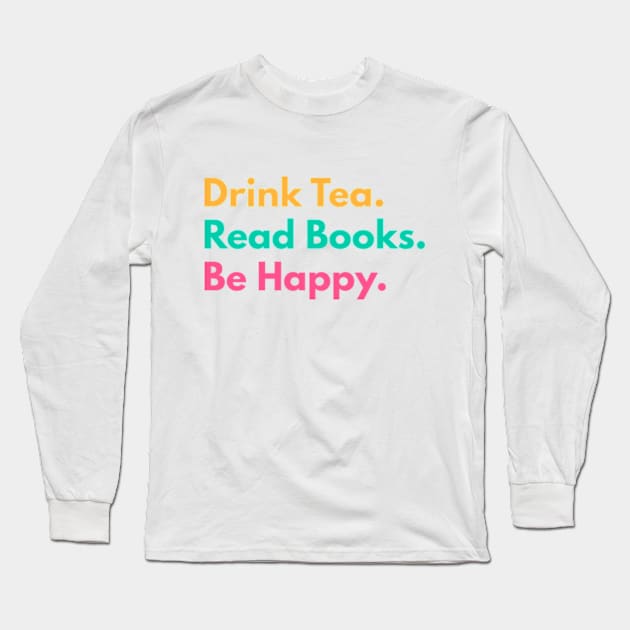 Drink Tea. Read Books. Be Happy. Long Sleeve T-Shirt by FancyDigitalPrint